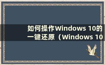 如何操作Windows 10的一键还原（Windows 10的一键还原）